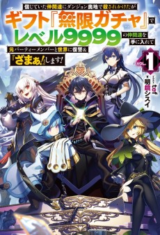 Shinjiteita Nakamatachi ni Dungeon Okuchi de Korosarekaketa ga Gift "Mugen Gacha" de Level 9999 no Nakamatachi wo Te ni Irete Moto Party Member to Sekai ni Fukushuu & "Zamaa!" Shimasu!